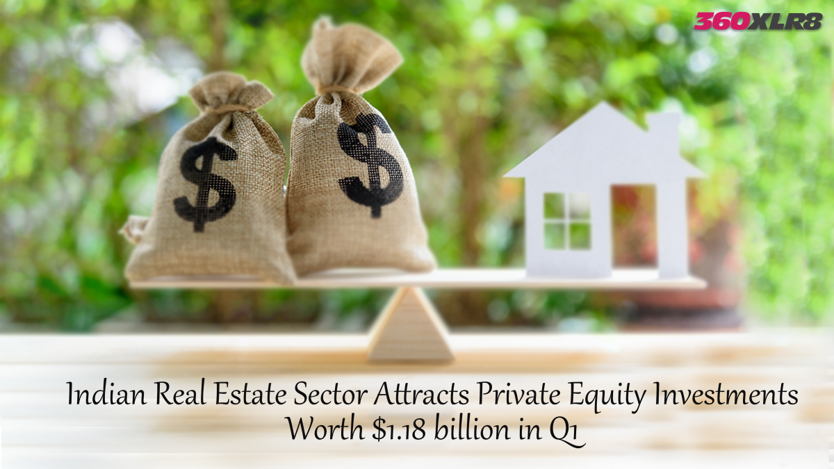 Indian Real Estate Sector Attracts Private Equity Investments Worth $1.18 billion in Q1